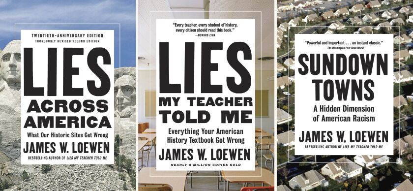 This combination photo of book covers provided by The New Press shows three titles by James W. Loewen, including from left, “Lies Across America: What Our Historic Sites Get Wrong,” “Lies My Teacher Told Me: Everything Your American History Textbook Got Wrong” and “Sundown Towns: A Hidden Dimension of American Racism.”