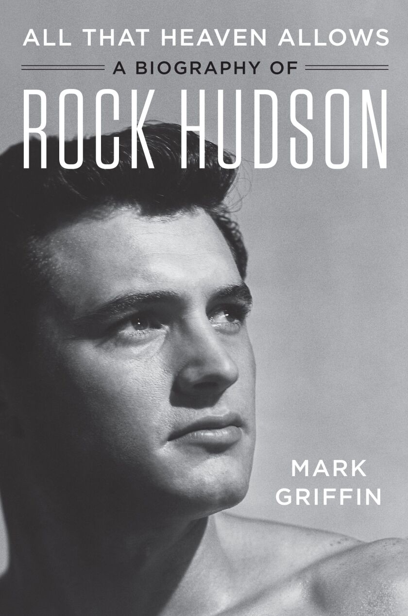 “All That Heaven Allows: A Biography of Rock Hudson,” by Mark Griffin. | Harper via AP