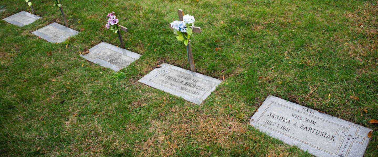 Sandra Bartusiak already has her headstone in place for the day when it’s needed, right next to her late husband Ray’s. It was engraved “WIFE-MOM,” and then, because she’s a grandmother, “I had NANA put on it,” she says. There wasn’t room to add it, but she’s now also a great-grandmother.