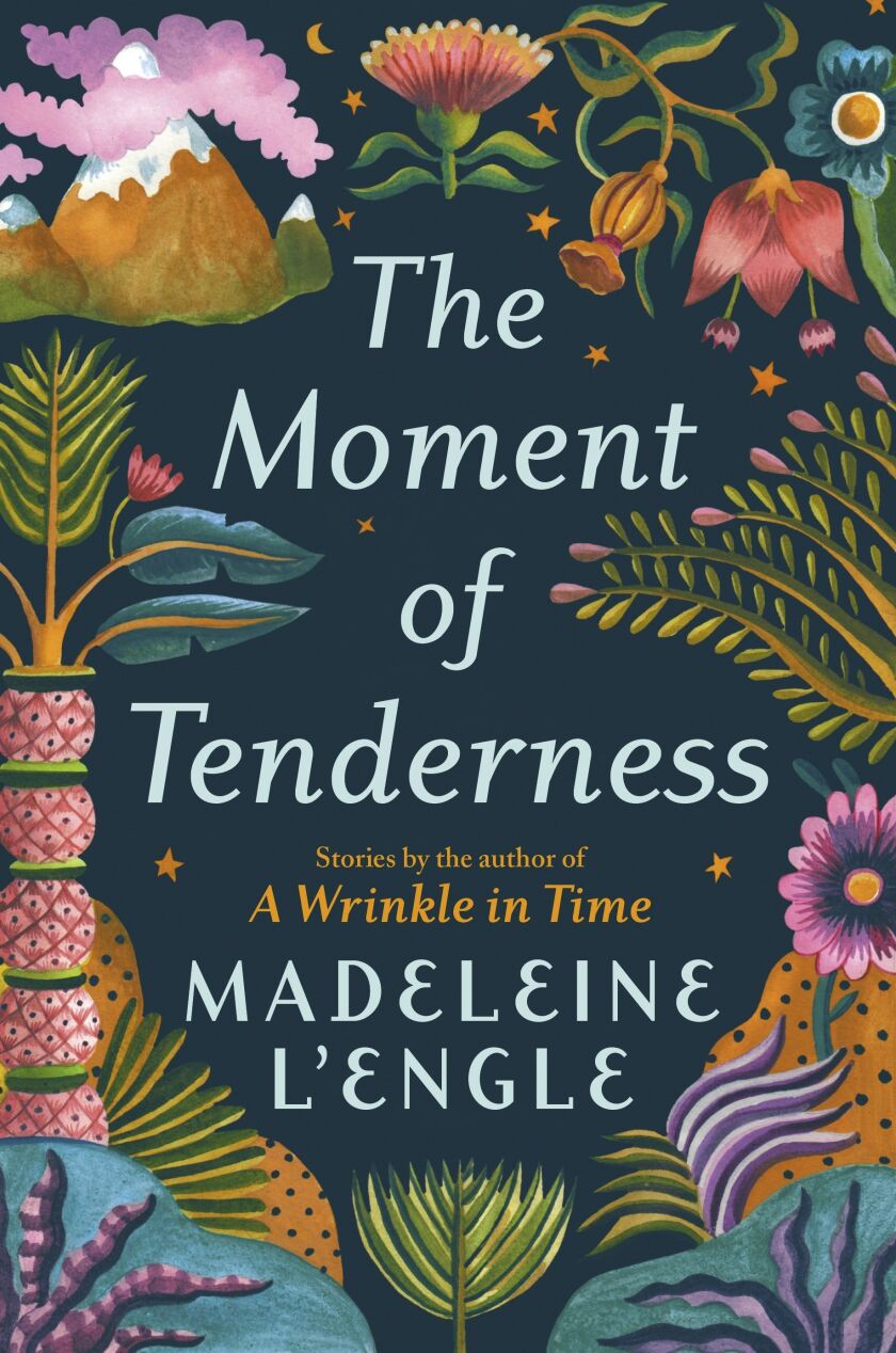 “The Moment of Tenderness” by Madeleine L’Engle.