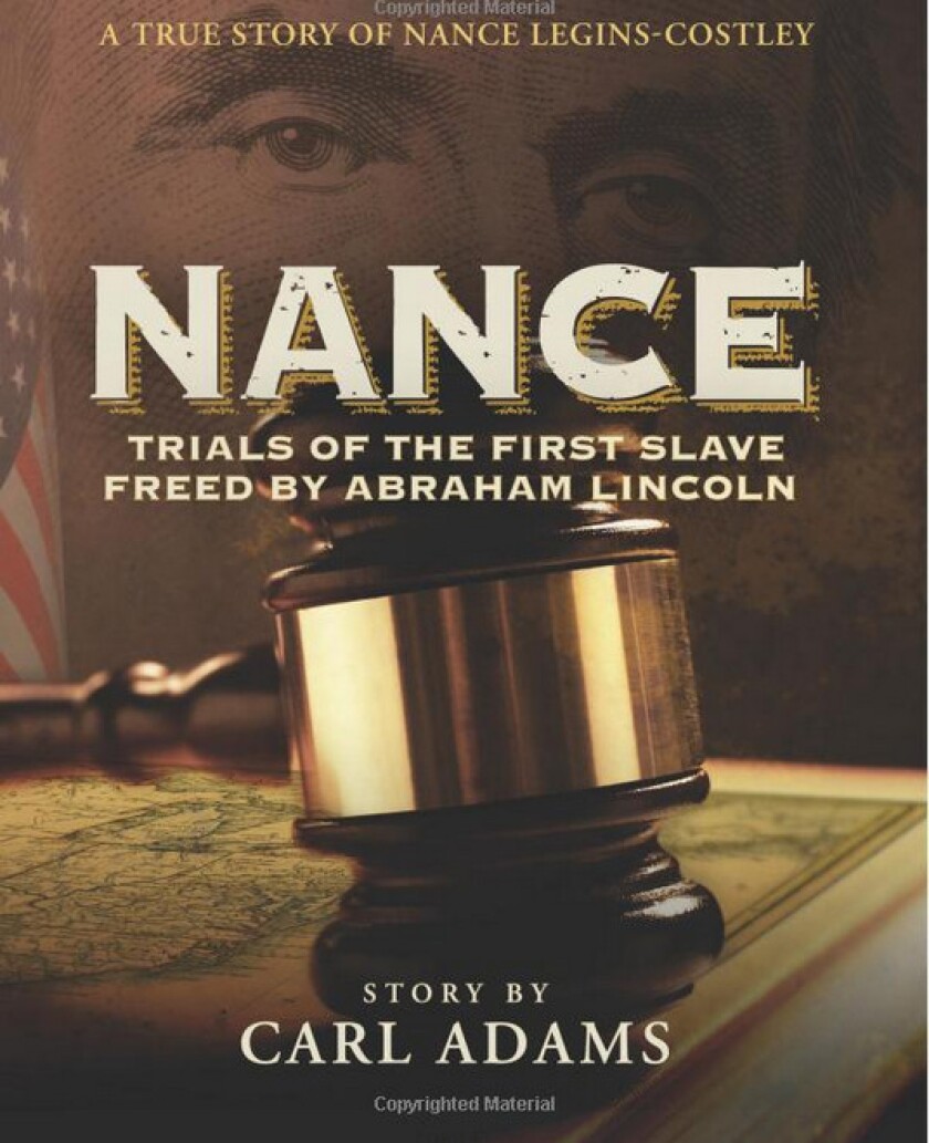 In 2016, Carl Adams published ”Nance: Trials of the First Slave Freed by Abraham Lincoln.” 