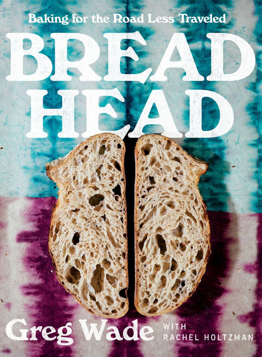Chef Greg Wade’s first cookbook, “Bread Head: Baking for the Road Less Traveled.”