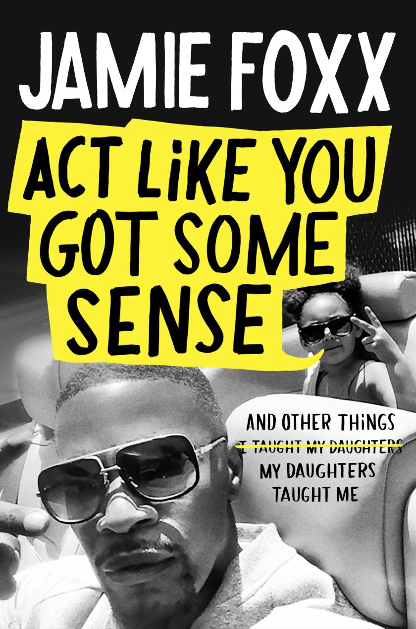 This cover image released by Grand Central Publishing shows “Act Like You Got Some Sense: And Other Things My Daughters Taught Me,” by Jamie Foxx